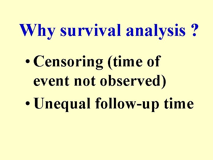 Why survival analysis ? • Censoring (time of event not observed) • Unequal follow-up