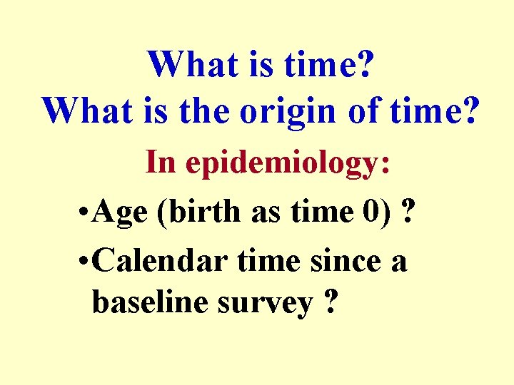 What is time? What is the origin of time? In epidemiology: • Age (birth