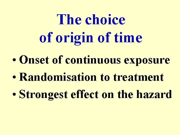 The choice of origin of time • Onset of continuous exposure • Randomisation to