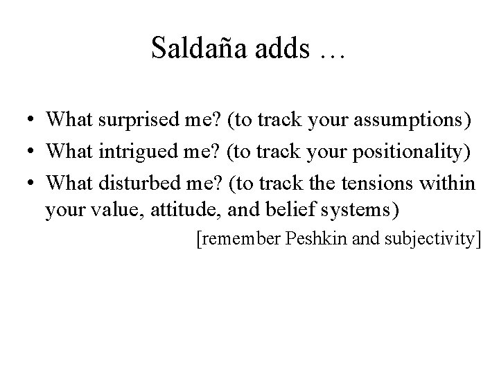 Saldaña adds … • What surprised me? (to track your assumptions) • What intrigued