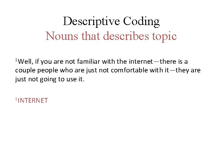 Descriptive Coding Nouns that describes topic 1 Well, if you are not familiar with