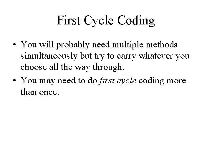 First Cycle Coding • You will probably need multiple methods simultaneously but try to