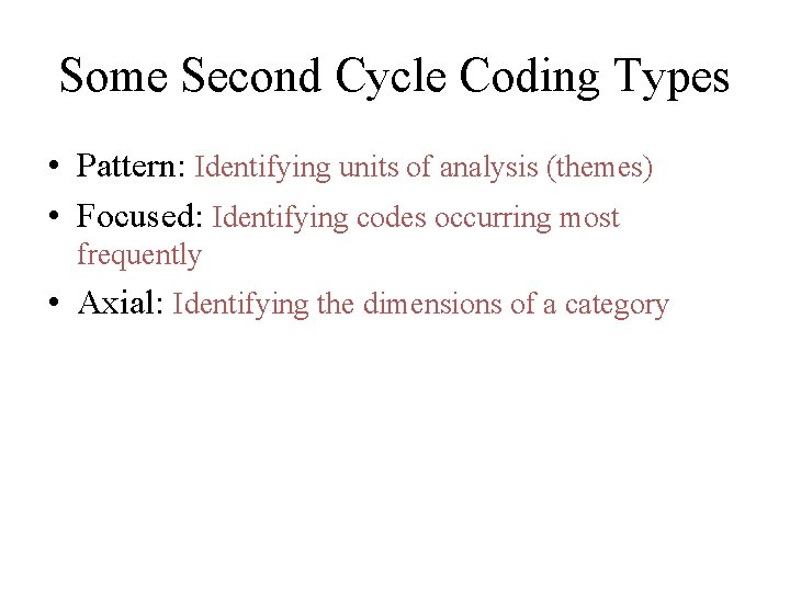 Some Second Cycle Coding Types • Pattern: Identifying units of analysis (themes) • Focused: