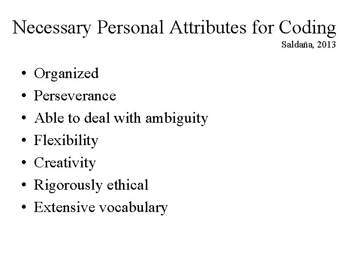 Necessary Personal Attributes for Coding Saldaña, 2013 • • Organized Perseverance Able to deal