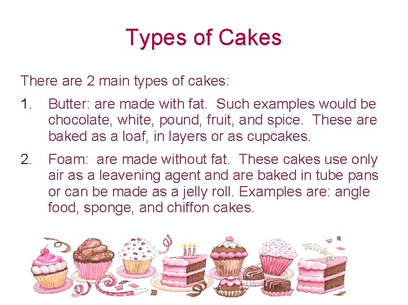 Types of Cakes There are 2 main types of cakes: 1. Butter: are made