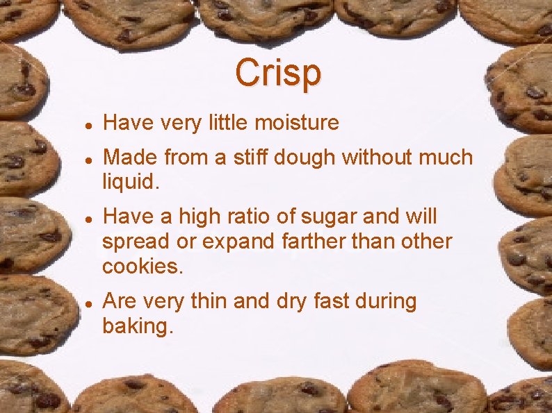 Crisp Have very little moisture Made from a stiff dough without much liquid. Have