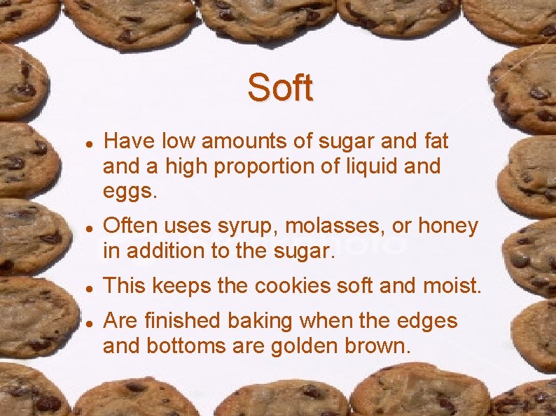 Soft Have low amounts of sugar and fat and a high proportion of liquid