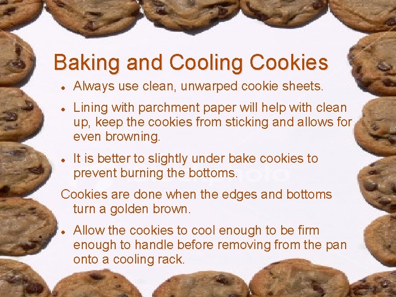Baking and Cooling Cookies Always use clean, unwarped cookie sheets. Lining with parchment paper