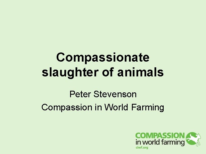 Compassionate slaughter of animals Peter Stevenson Compassion in World Farming Compassionate slaughter of animals Peter Stevenson Compassion in World Farming