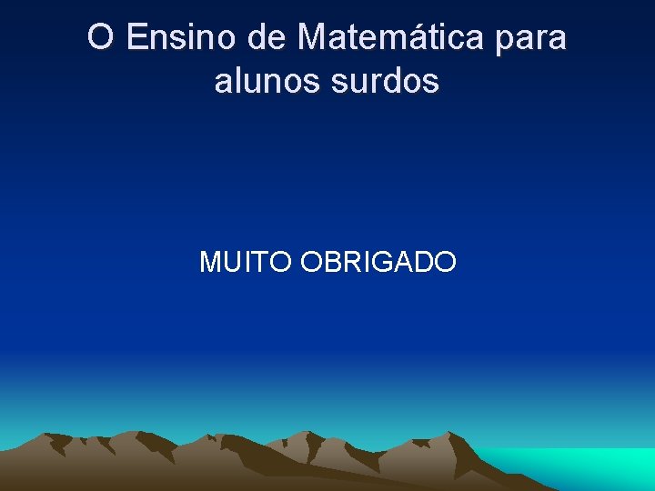 O Ensino de Matemática para alunos surdos MUITO OBRIGADO 