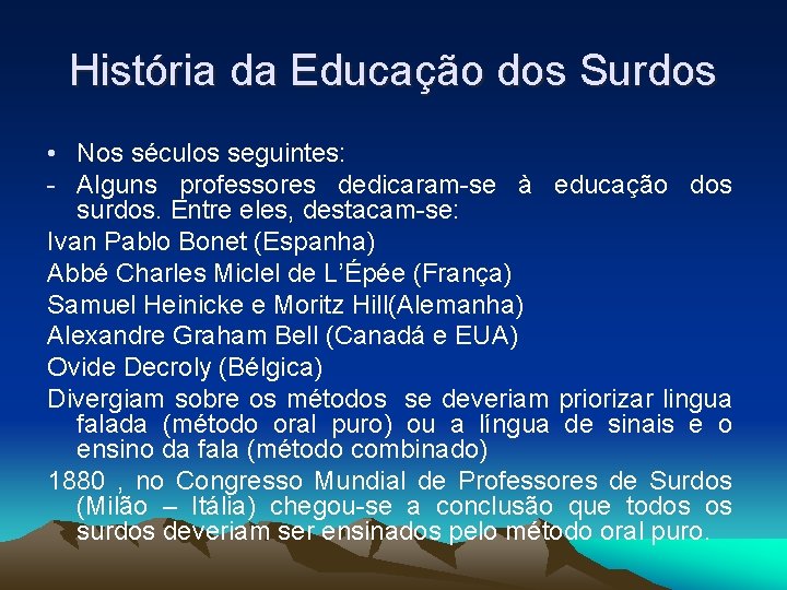 História da Educação dos Surdos • Nos séculos seguintes: - Alguns professores dedicaram-se à