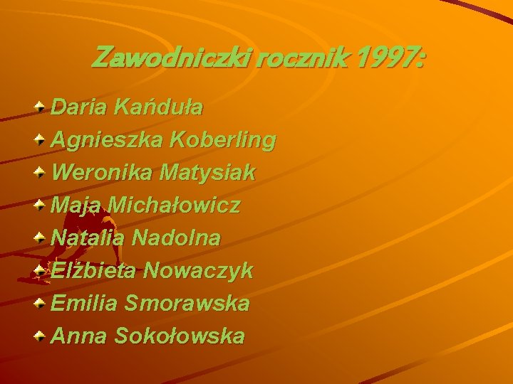 Zawodniczki rocznik 1997: Daria Kańduła Agnieszka Koberling Weronika Matysiak Maja Michałowicz Natalia Nadolna Elżbieta