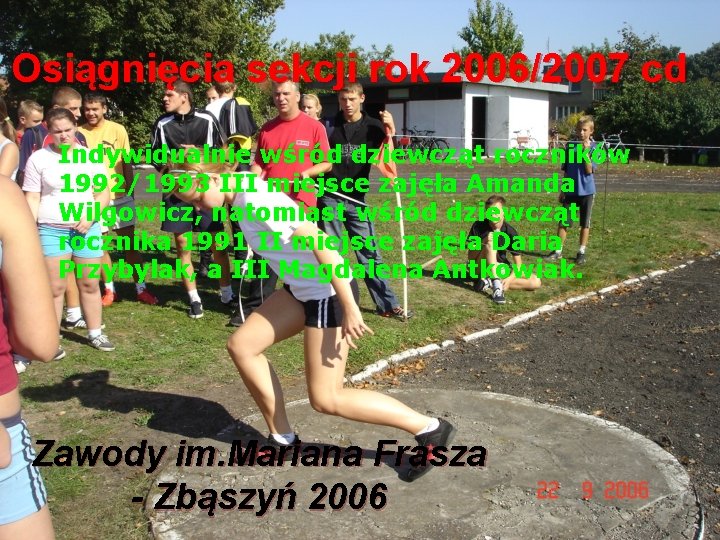 Osiągnięcia sekcji rok 2006/2007 cd Indywidualnie wśród dziewcząt roczników 1992/1993 III miejsce zajęła Amanda