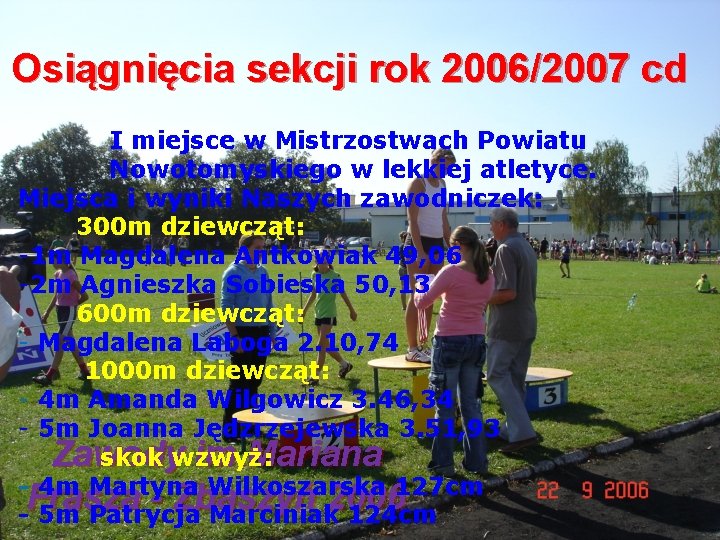 Osiągnięcia sekcji rok 2006/2007 cd I miejsce w Mistrzostwach Powiatu Nowotomyskiego w lekkiej atletyce.