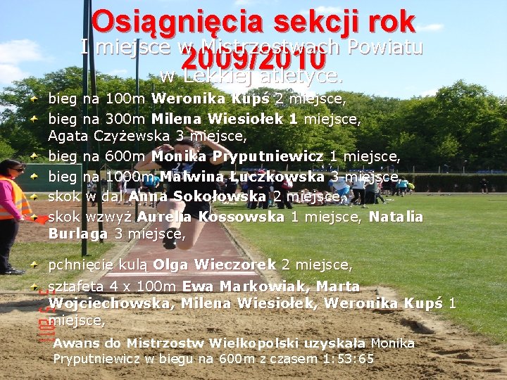 Osiągnięcia sekcji rok I miejsce w Mistrzostwach Powiatu 2009/2010 w Lekkiej atletyce. bieg na