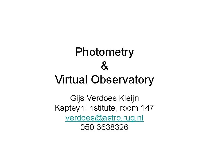 Photometry & Virtual Observatory Gijs Verdoes Kleijn Kapteyn Institute, room 147 verdoes@astro. rug. nl