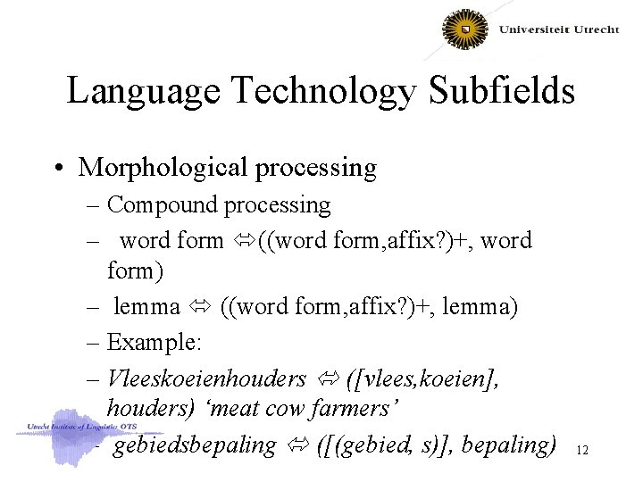 Language Technology Subfields • Morphological processing – Compound processing – word form ((word form,