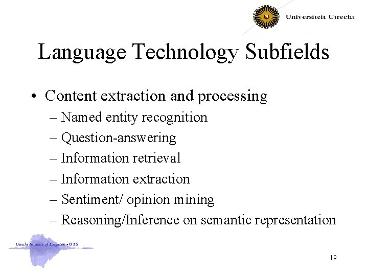 Language Technology Subfields • Content extraction and processing – Named entity recognition – Question-answering