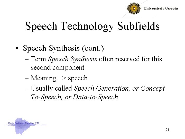 Speech Technology Subfields • Speech Synthesis (cont. ) – Term Speech Synthesis often reserved