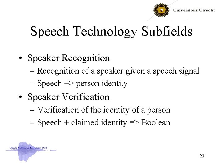 Speech Technology Subfields • Speaker Recognition – Recognition of a speaker given a speech