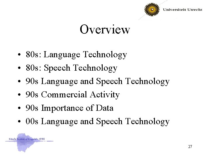 Overview • • • 80 s: Language Technology 80 s: Speech Technology 90 s