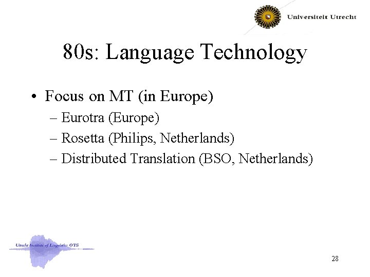 80 s: Language Technology • Focus on MT (in Europe) – Eurotra (Europe) –