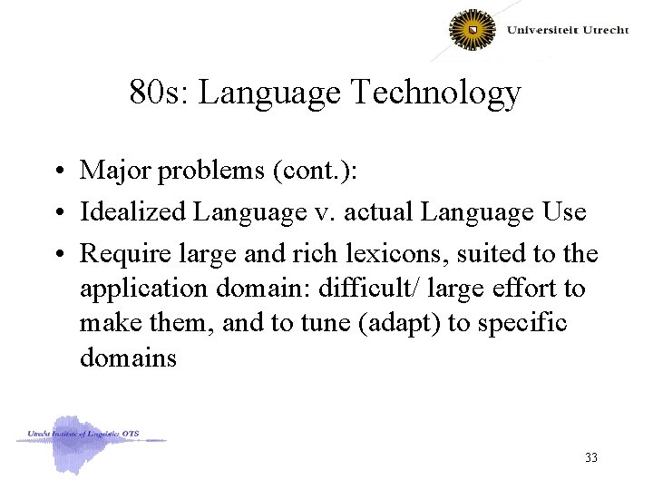 80 s: Language Technology • Major problems (cont. ): • Idealized Language v. actual