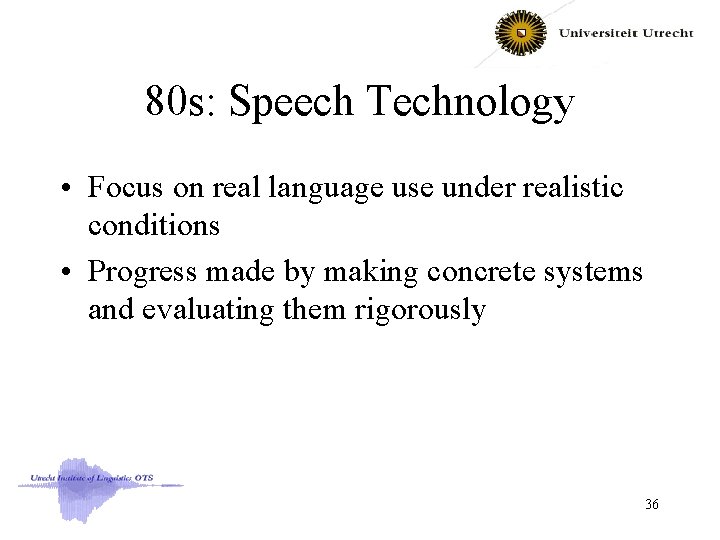 80 s: Speech Technology • Focus on real language use under realistic conditions •