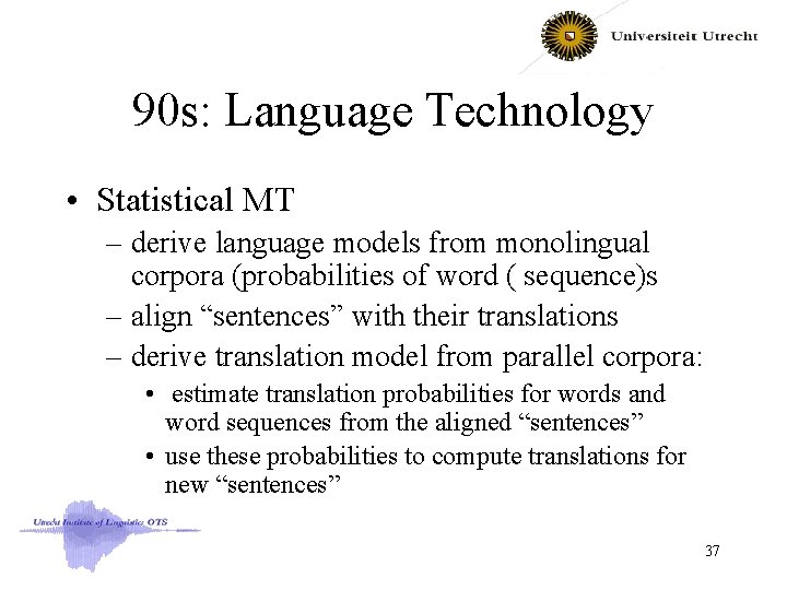 90 s: Language Technology • Statistical MT – derive language models from monolingual corpora