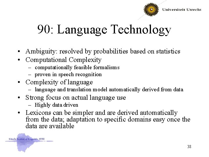 90: Language Technology • Ambiguity: resolved by probabilities based on statistics • Computational Complexity