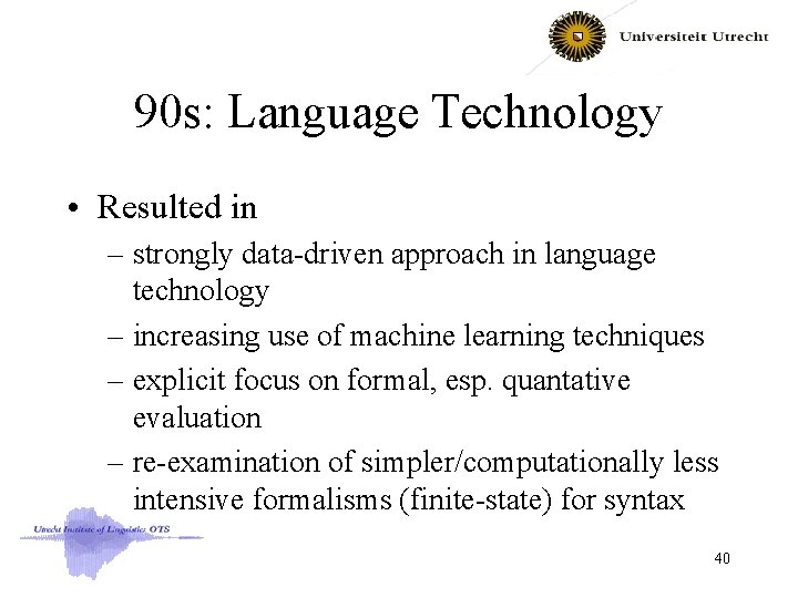 90 s: Language Technology • Resulted in – strongly data-driven approach in language technology