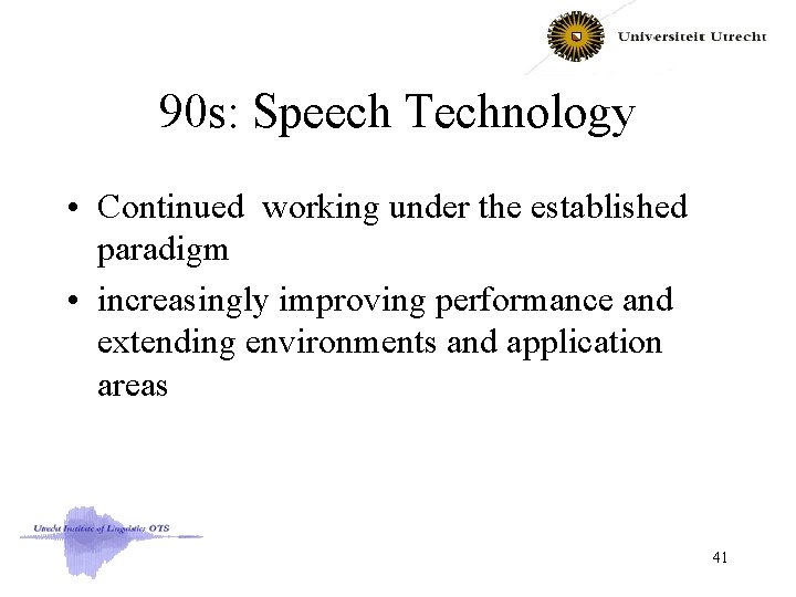90 s: Speech Technology • Continued working under the established paradigm • increasingly improving