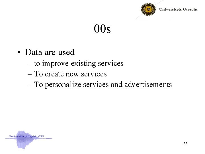 00 s • Data are used – to improve existing services – To create