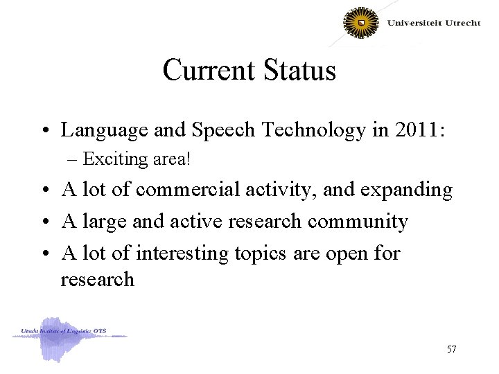 Current Status • Language and Speech Technology in 2011: – Exciting area! • A