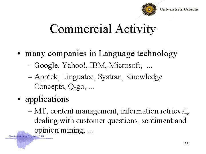 Commercial Activity • many companies in Language technology – Google, Yahoo!, IBM, Microsoft, .