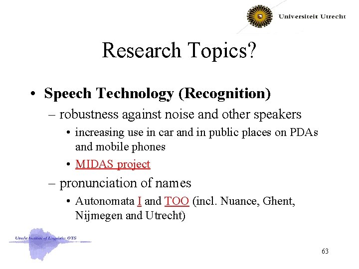 Research Topics? • Speech Technology (Recognition) – robustness against noise and other speakers •