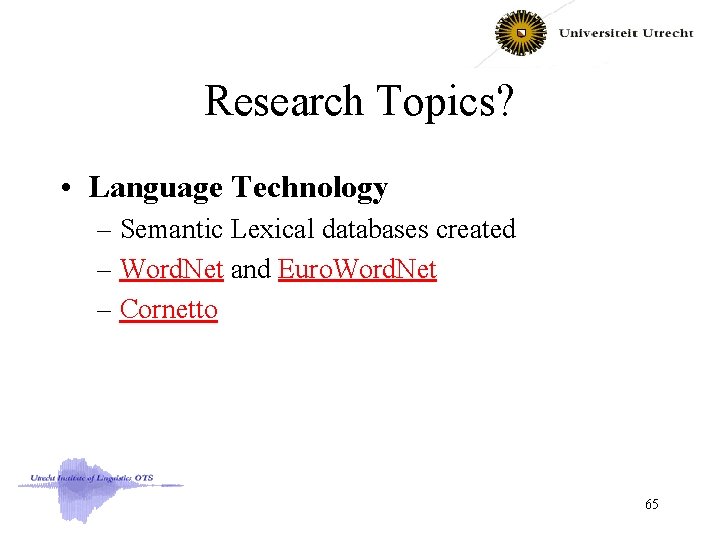 Research Topics? • Language Technology – Semantic Lexical databases created – Word. Net and