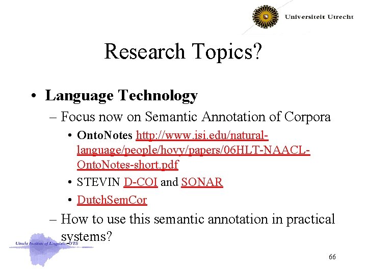 Research Topics? • Language Technology – Focus now on Semantic Annotation of Corpora •