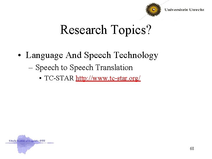 Research Topics? • Language And Speech Technology – Speech to Speech Translation • TC-STAR