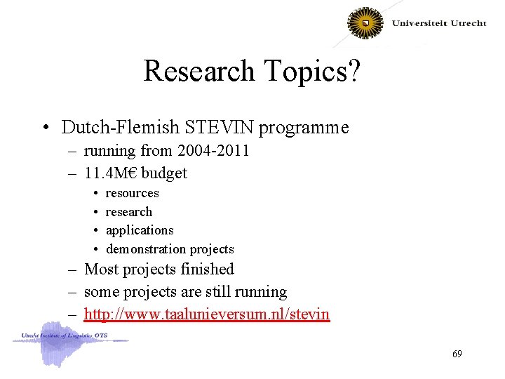 Research Topics? • Dutch-Flemish STEVIN programme – running from 2004 -2011 – 11. 4