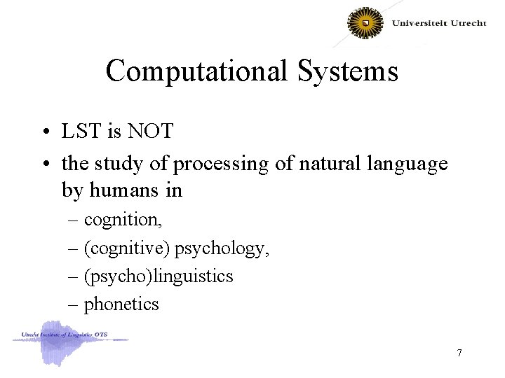 Computational Systems • LST is NOT • the study of processing of natural language