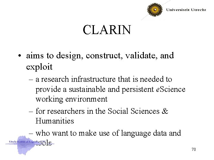 CLARIN • aims to design, construct, validate, and exploit – a research infrastructure that