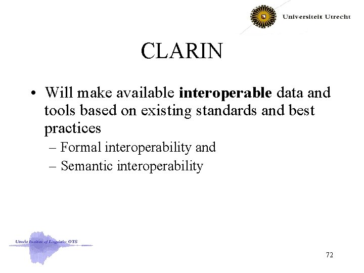 CLARIN • Will make available interoperable data and tools based on existing standards and