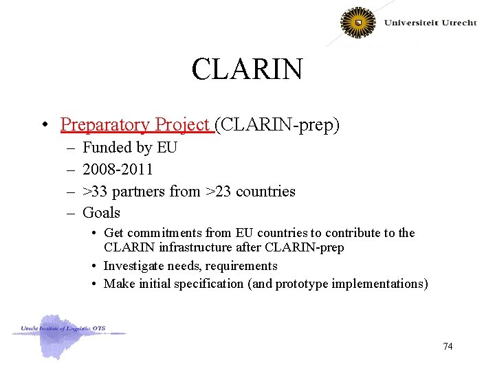 CLARIN • Preparatory Project (CLARIN-prep) – – Funded by EU 2008 -2011 >33 partners
