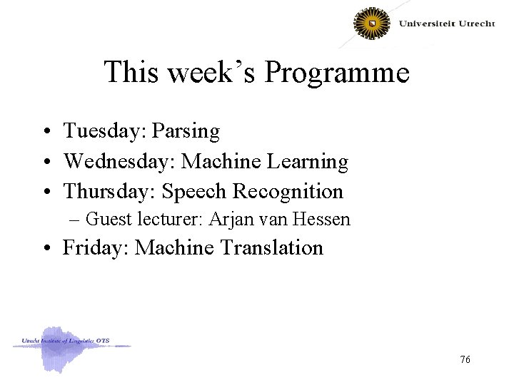 This week’s Programme • Tuesday: Parsing • Wednesday: Machine Learning • Thursday: Speech Recognition