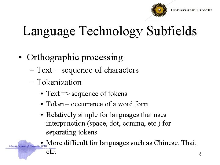 Language Technology Subfields • Orthographic processing – Text = sequence of characters – Tokenization