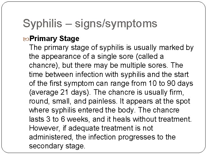 Syphilis – signs/symptoms Primary Stage The primary stage of syphilis is usually marked by