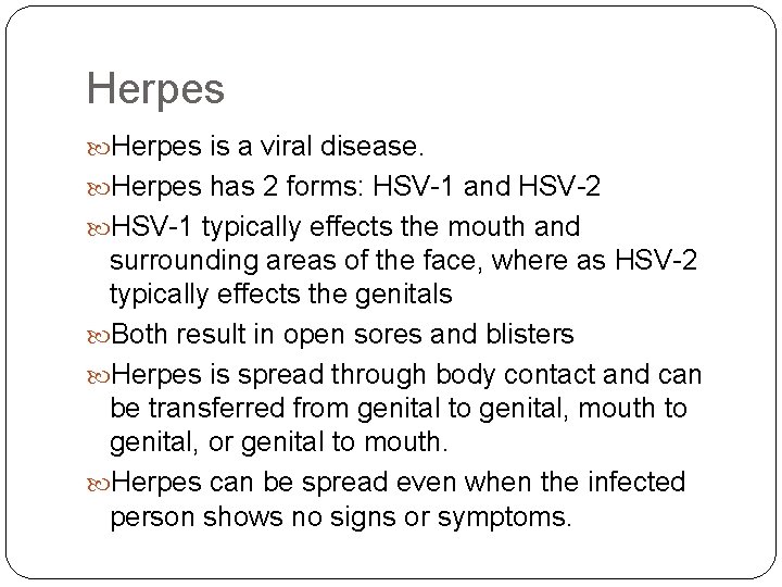 Herpes is a viral disease. Herpes has 2 forms: HSV-1 and HSV-2 HSV-1 typically