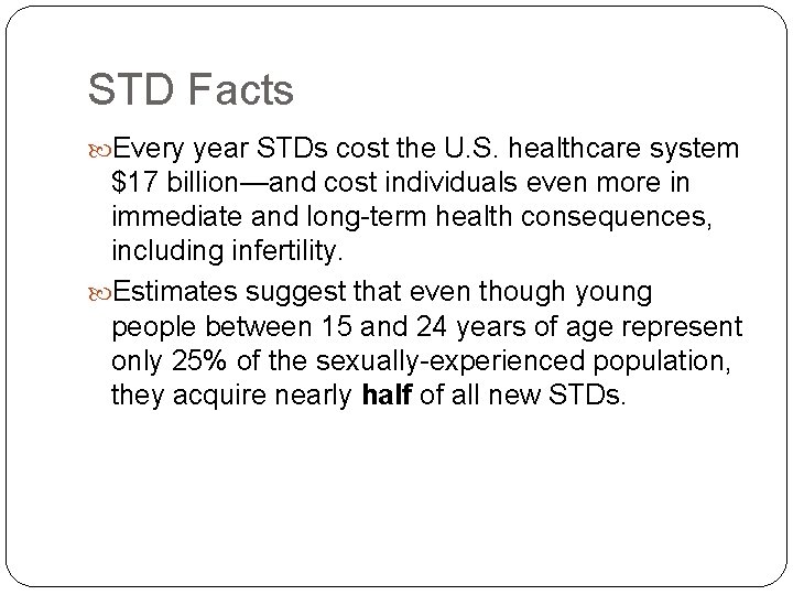 STD Facts Every year STDs cost the U. S. healthcare system $17 billion—and cost