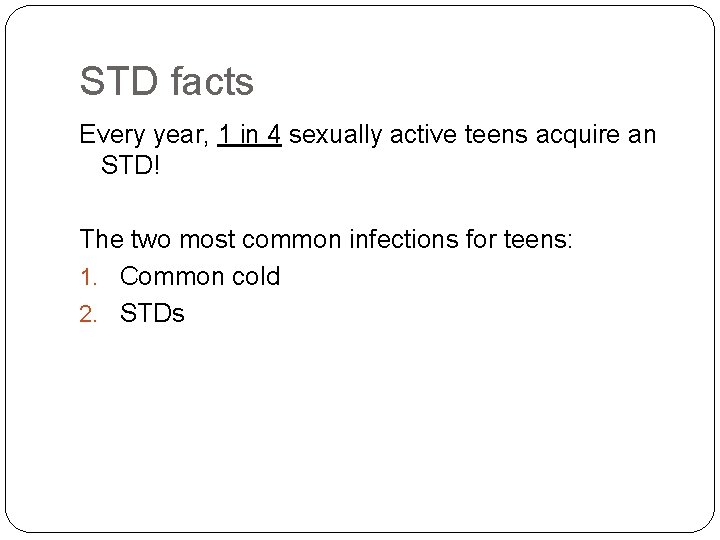 STD facts Every year, 1 in 4 sexually active teens acquire an STD! The